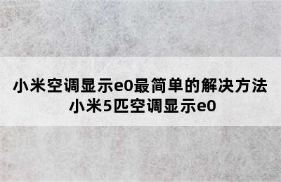 小米空调显示e0最简单的解决方法 小米5匹空调显示e0